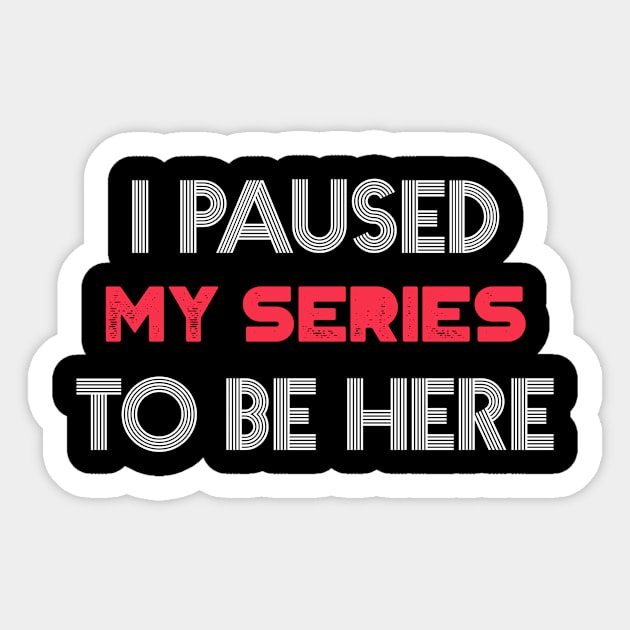 I Paused my Series to be here -This better be good Sticker by kendesigned